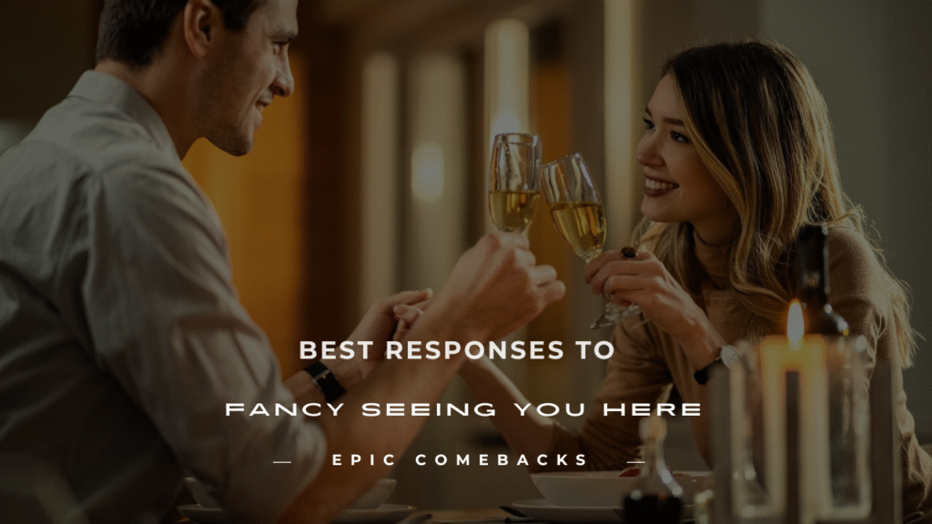 fancy seeing you here response