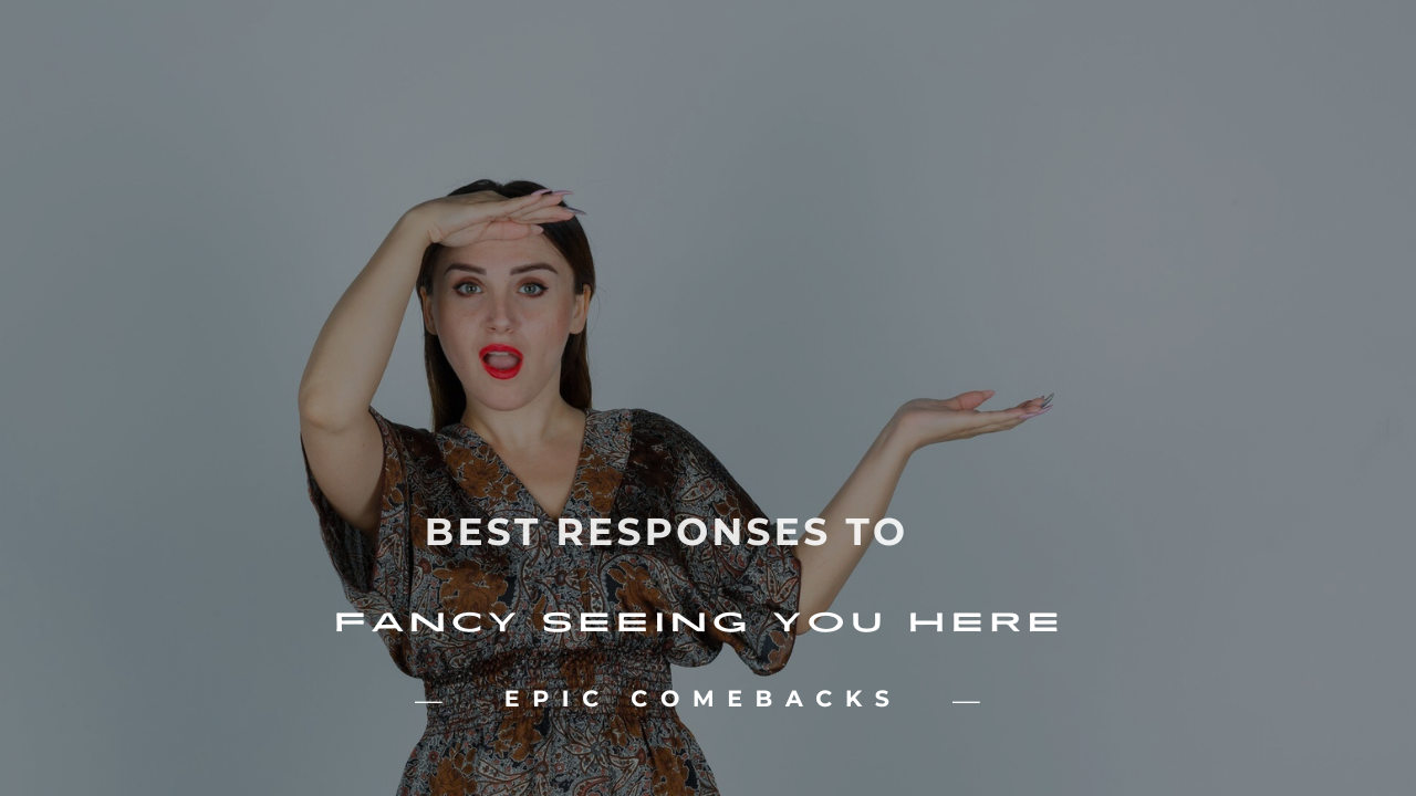 fancy seeing you here