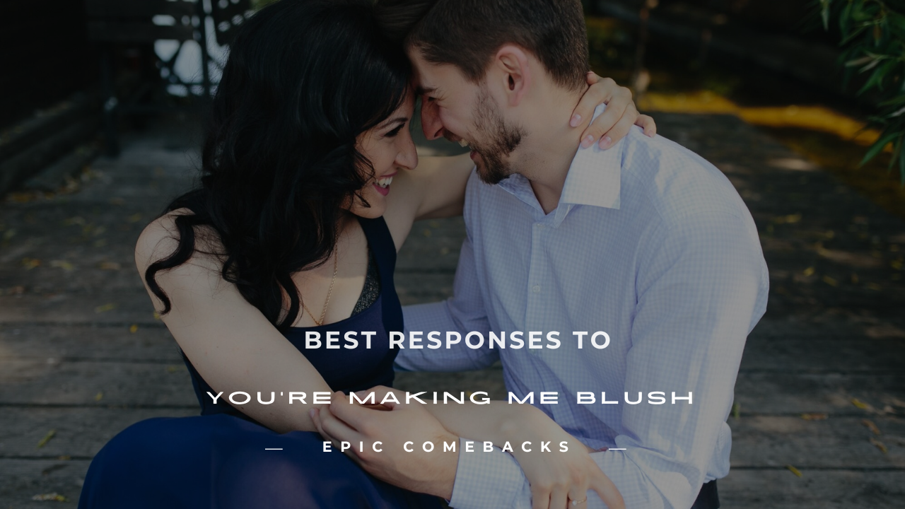 you're making me blush response
